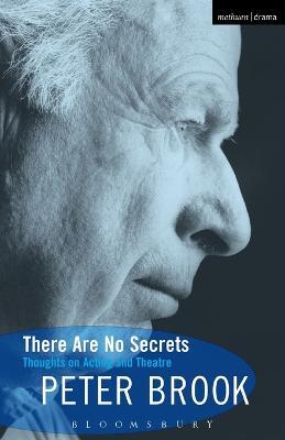 There Are No Secrets: Thoughts on Acting and Theatre - Peter Brook - cover