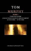 Murphy Plays: 4: Whistle in the Dark;Crucial Week in the Life of a Grocer's Assistant;On the Outside; On the Inside - Tom Murphy - cover