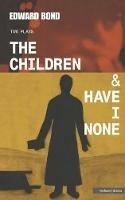 The Children & Have I None - Edward Bond - cover