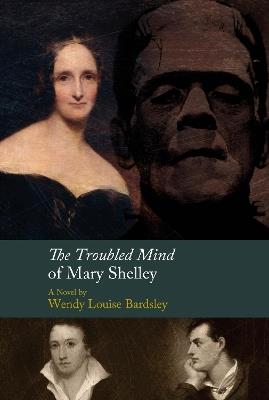 The Troubled Mind of Mary Shelley: A Novel - Wendy L Bardsley - cover