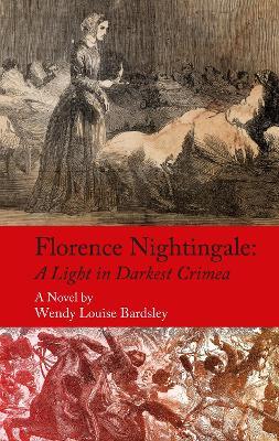 Florence Nightingale: A Light in Darkest Crimea - A Novel - Wendy Louise Bardsley - cover