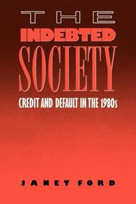 The Indebted Society: Credit and Default in the 1980s - Janet Ford - cover
