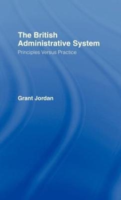 The British Administrative System: Principles Versus Practice - Grant Jordan - cover