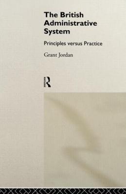The British Administrative System: Principles Versus Practice - Grant Jordan - cover