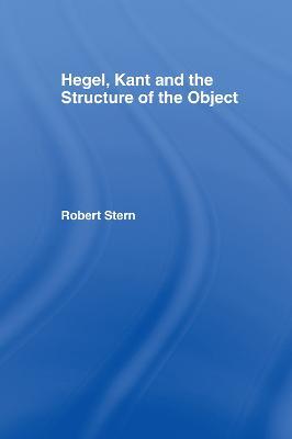 Hegel, Kant and the Structure of the Object - Robert Stern - cover