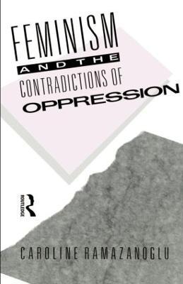 Feminism and the Contradictions of Oppression - Caroline Ramazanoglu - cover