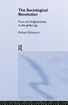 The Sociological Revolution: From the Enlightenment to the Global Age - Richard Kilminster - cover
