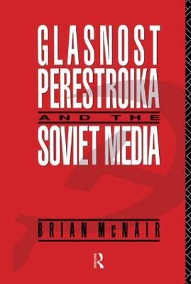 Glasnost, Perestroika and the Soviet Media - Brian McNair - cover