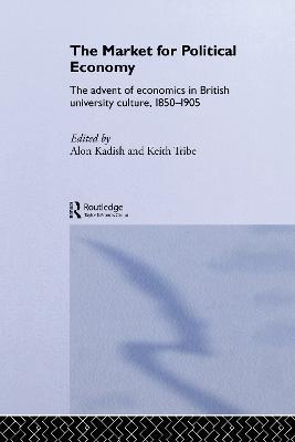 The Market for Political Economy: The Advent of Economics in British University Culture, 1850-1905 - cover