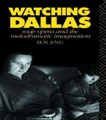 Watching Dallas: Soap Opera and the Melodramatic Imagination - Ien Ang - cover
