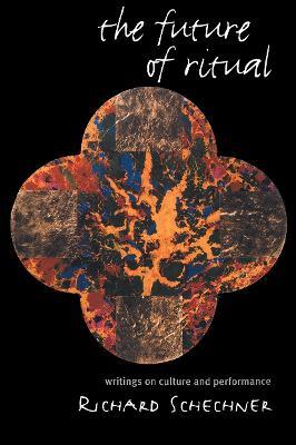 The Future of Ritual: Writings on Culture and Performance - Richard Schechner - cover