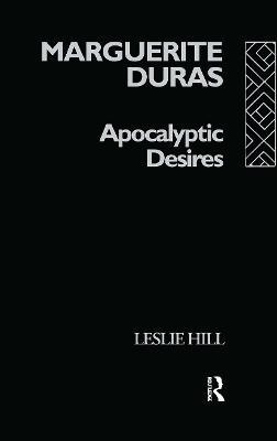 Marguerite Duras: Apocalyptic Desires - Leslie Hill - cover