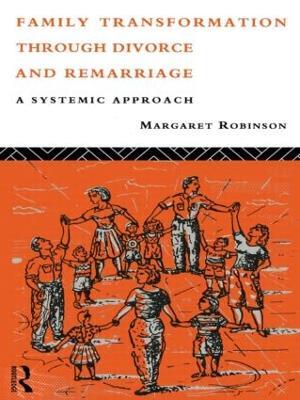 Family Transformation Through Divorce and Remarriage: A Systemic Approach - Margaret Robinson - cover