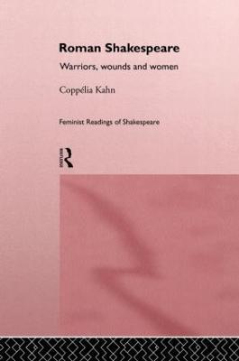 Roman Shakespeare: Warriors, Wounds and Women - Coppélia Kahn - cover