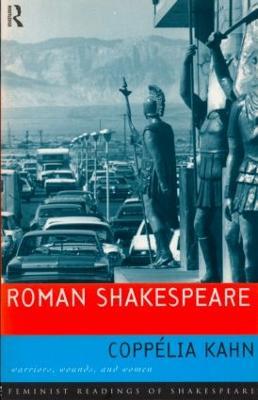 Roman Shakespeare: Warriors, Wounds and Women - Coppelia Kahn - cover