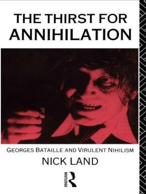The Thirst for Annihilation: Georges Bataille and Virulent Nihilism - Nick Land - cover