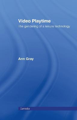 Video Playtime: The Gendering of a Leisure Technology - Ann Gray - cover