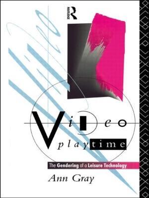 Video Playtime: The Gendering of a Leisure Technology - Ann Gray - cover