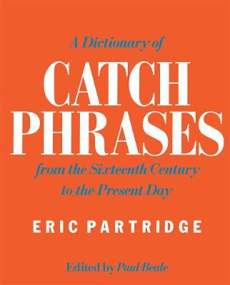 A Dictionary of Catch Phrases: British and American, from the Sixteenth Century to the Present Day - Eric Partridge - cover