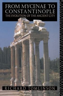 From Mycenae to Constantinople: The Evolution of the Ancient City - Richard A Tomlinson,Richard A. Tomlinson - cover