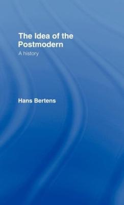 The Idea of the Postmodern: A History - Hans Bertens - cover