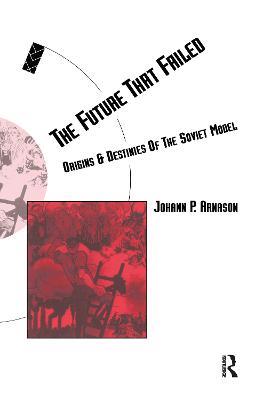 The Future That Failed: Origins and Destinies of the Soviet Model - Johann P. Arnason - cover