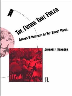 The Future That Failed: Origins and Destinies of the Soviet Model - Johann P. Arnason - cover