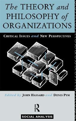 The Theory and Philosophy of Organizations: Critical Issues and New Perspectives - cover