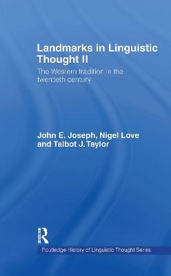 Landmarks in Linguistic Thought Volume II: The Western Tradition in the Twentieth Century - John E. Joseph,Nigel Love,Talbot J Taylor - cover
