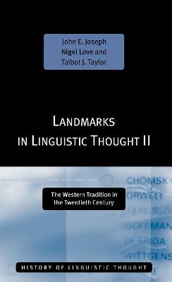 Landmarks in Linguistic Thought Volume II: The Western Tradition in the Twentieth Century - John E. Joseph,Nigel Love,Talbot J Taylor - cover