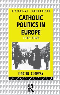 Catholic Politics in Europe, 1918-1945 - Martin Conway - cover