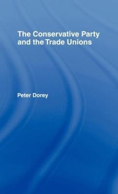 The Conservative Party and the Trade Unions - Peter Dorey - cover