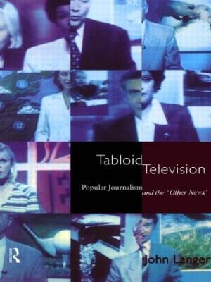 Tabloid Television: Popular Journalism and the 'Other News' - John Langer - cover