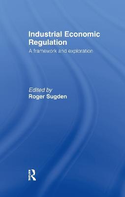 Industrial Economic Regulation: A Framework and Exploration - cover
