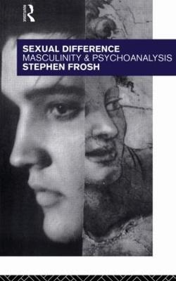 Sexual Difference: Masculinity and Psychoanalysis - Stephen Frosh - cover