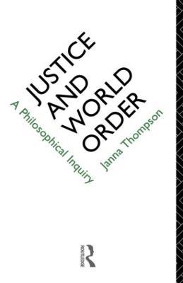 Justice and World Order: A Philosophical Inquiry - Janna Thompson - cover