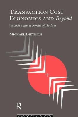 Transaction Cost Economics and Beyond: Toward a New Economics of the Firm - Michael Dietrich - cover