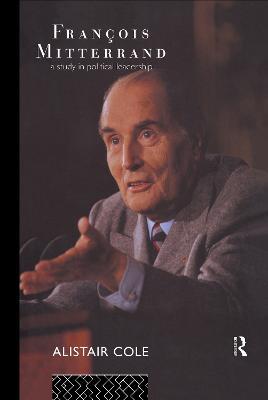 Francois Mitterrand: A Study in Political Leadership - Alistair Cole - cover