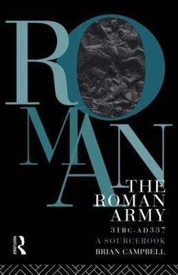 The Roman Army, 31 BC - AD 337: A Sourcebook - Brian Campbell - cover
