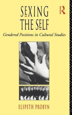 Sexing the Self: Gendered Positions in Cultural Studies - Elspeth Probyn - cover