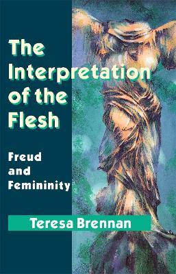 The Interpretation of the Flesh: Freud and Femininity - Teresa Brennan - cover
