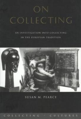 On Collecting: An Investigation into Collecting in the European Tradition - Susan Pearce - cover