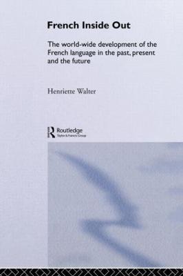 French Inside Out: The Worldwide Development of the French Language in the Past, the Present and the Future - Henriette Walter - cover