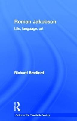 Roman Jakobson: Life, Language and Art - Richard Bradford - cover
