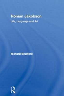 Roman Jakobson: Life, Language and Art - Richard Bradford - cover