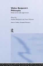 Walter Benjamin's Philosophy: Destruction and Experience