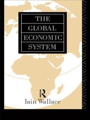 The Global Economic System - I. Wallace - cover