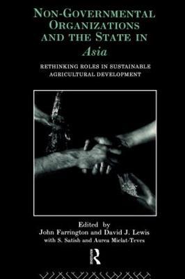 Non-Governmental Organizations and the State in Asia: Rethinking Roles in Sustainable Agricultural Development - cover