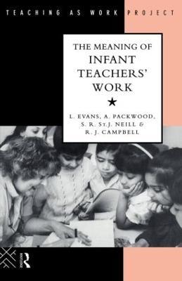 The Meaning of Infant Teachers' Work - Linda Evans,Angie Packwood,S.R. St. J. Neill - cover