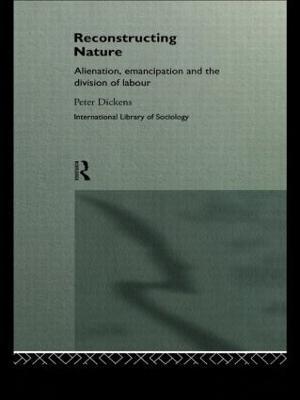 Reconstructing Nature: Alienation, Emancipation and the Division of Labour - Peter Dickens - cover